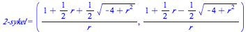 `2-sykel` = (`/`(`*`(`+`(1, `*`(`/`(1, 2), `*`(r)), `*`(`/`(1, 2), `*`(`^`(`+`(`-`(4), `*`(`^`(r, 2))), `/`(1, 2)))))), `*`(r)), `/`(`*`(`+`(1, `*`(`/`(1, 2), `*`(r)), `-`(`*`(`/`(1, 2), `*`(`^`(`+`(`...